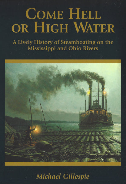Come Hell or High Water, a Lively History of Steamboating on the Ohio and Mississippi Rivers by Michael Gillespie
